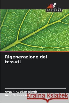 Rigenerazione dei tessuti Ayush Razdan Singh Arun Srinivasan  9786205950067 Edizioni Sapienza