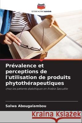 Prevalence et perceptions de l'utilisation de produits phytotherapeutiques Salwa Abougalambou   9786205950265