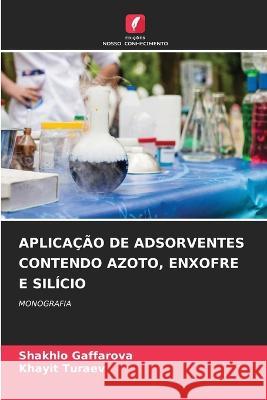 Aplicacao de Adsorventes Contendo Azoto, Enxofre E Silicio Shakhlo Gaffarova Khayit Turaev  9786205950678 Edicoes Nosso Conhecimento