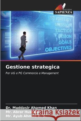 Gestione strategica Dr Muddasir Ahamed Khan MR Abrar Hussain MR Ayub Ahmed K S 9786205951200 Edizioni Sapienza