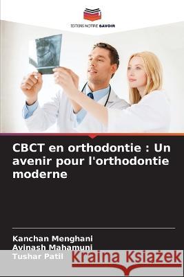 CBCT en orthodontie: Un avenir pour l'orthodontie moderne Kanchan Menghani Avinash Mahamuni Tushar Patil 9786205951491