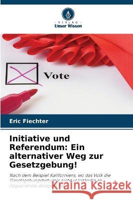 Initiative und Referendum: Ein alternativer Weg zur Gesetzgebung! Eric Fiechter   9786205952252 Verlag Unser Wissen