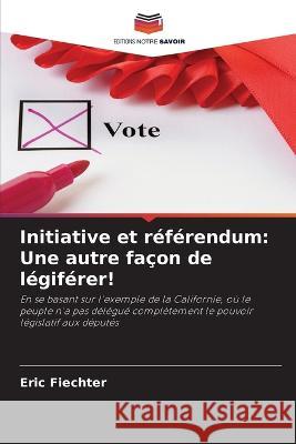 Initiative et referendum: Une autre facon de legiferer! Eric Fiechter   9786205952276 Editions Notre Savoir