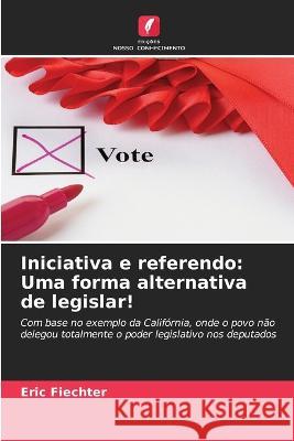 Iniciativa e referendo: Uma forma alternativa de legislar! Eric Fiechter   9786205952290 Edicoes Nosso Conhecimento