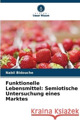 Funktionelle Lebensmittel: Semiotische Untersuchung eines Marktes Nabil Bidouche   9786205952375 Verlag Unser Wissen