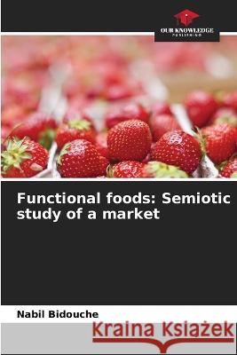 Functional foods: Semiotic study of a market Nabil Bidouche   9786205952382 Our Knowledge Publishing