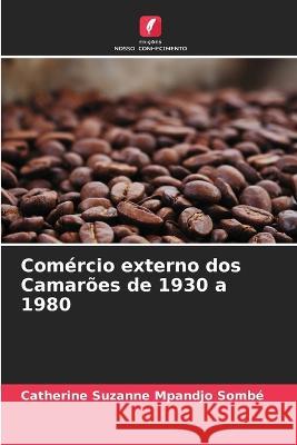 Comercio externo dos Camaroes de 1930 a 1980 Catherine Suzanne Mpandjo Sombe   9786205952474 Edicoes Nosso Conhecimento