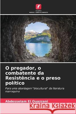 O pregador, o combatente da Resistencia e o preso politico Abdesselam El Ouazzani   9786205952986 Edicoes Nosso Conhecimento