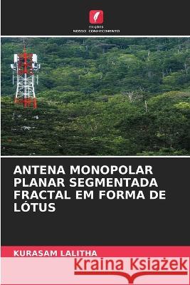 Antena Monopolar Planar Segmentada Fractal Em Forma de Lotus Kurasam Lalitha   9786205953747