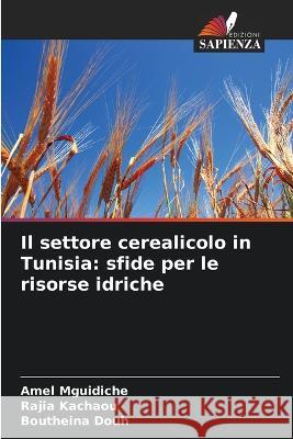 Il settore cerealicolo in Tunisia: sfide per le risorse idriche Amel Mguidiche Rajia Kachaou Boutheina Douh 9786205954850