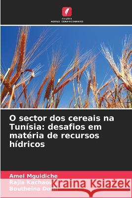 O sector dos cereais na Tunisia: desafios em materia de recursos hidricos Amel Mguidiche Rajia Kachaou Boutheina Douh 9786205954874