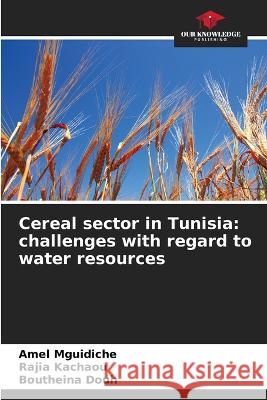 Cereal sector in Tunisia: challenges with regard to water resources Amel Mguidiche Rajia Kachaou Boutheina Douh 9786205954881