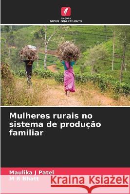 Mulheres rurais no sistema de producao familiar Maulika J Patel M R Bhatt  9786205955321