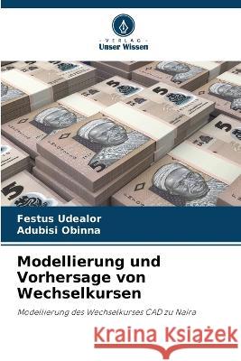 Modellierung und Vorhersage von Wechselkursen Festus Udealor Adubisi Obinna  9786205956168 Verlag Unser Wissen