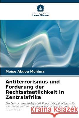 Antiterrorismus und Foerderung der Rechtsstaatlichkeit in Zentralafrika Moise Abdou Muhima   9786205956663 Verlag Unser Wissen