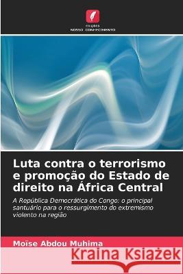 Luta contra o terrorismo e promocao do Estado de direito na Africa Central Moise Abdou Muhima   9786205956724 Edicoes Nosso Conhecimento