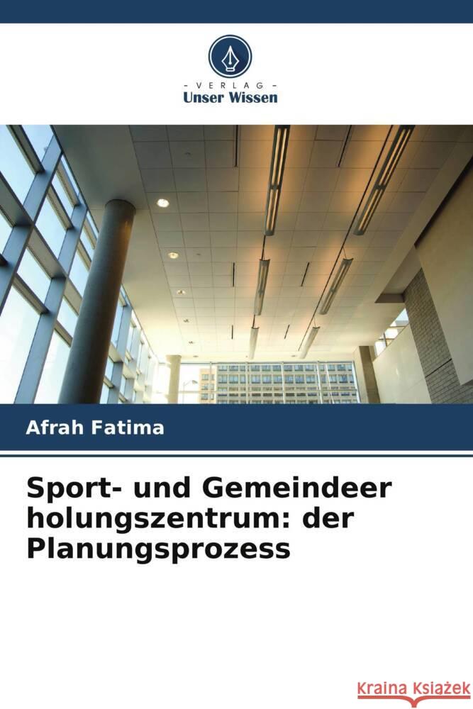 Sport- und Gemeindeer holungszentrum: der Planungsprozess Afrah Fatima   9786205957189