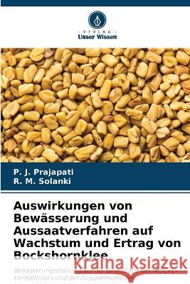 Auswirkungen von Bewasserung und Aussaatverfahren auf Wachstum und Ertrag von Bockshornklee P J Prajapati R M Solanki  9786205957240 Verlag Unser Wissen