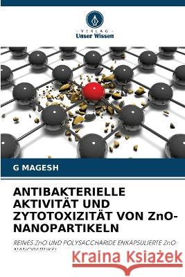 ANTIBAKTERIELLE AKTIVITAET UND ZYTOTOXIZITAET VON ZnO-NANOPARTIKELN G Magesh   9786205957783 Verlag Unser Wissen