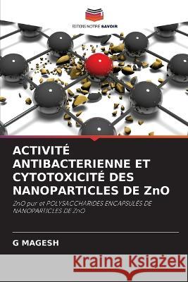 ACTIVITE ANTIBACTERIENNE ET CYTOTOXICITE DES NANOPARTICLES DE ZnO G Magesh   9786205957806 Editions Notre Savoir