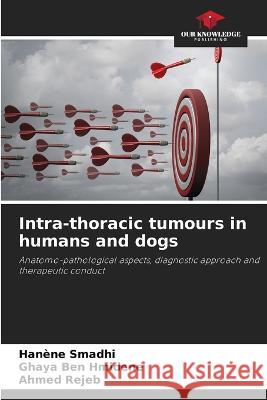 Intra-thoracic tumours in humans and dogs Hanene Smadhi Ghaya Ben Hmidene Ahmed Rejeb 9786205958070