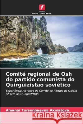 Comite regional de Osh do partido comunista do Quirguizistao sovietico Amanai Tursunbaevna Akmatova   9786205958315 Edicoes Nosso Conhecimento