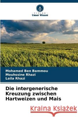 Die intergenerische Kreuzung zwischen Hartweizen und Mais Mohamed Ben Bammou Mouhssine Rhazi Laila Rhazi 9786205958322 Verlag Unser Wissen