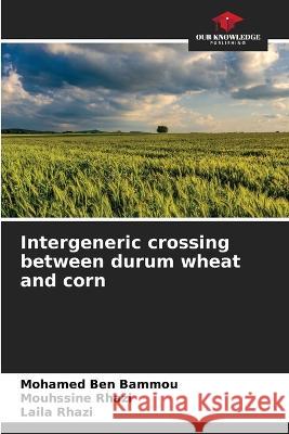Intergeneric crossing between durum wheat and corn Mohamed Ben Bammou Mouhssine Rhazi Laila Rhazi 9786205958339 Our Knowledge Publishing