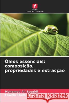 Oleos essenciais: composicao, propriedades e extraccao Mohamed Ali Bouzidi Fawzia Toumi-Benali  9786205959770