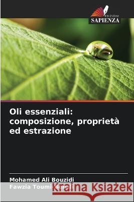 Oli essenziali: composizione, proprieta ed estrazione Mohamed Ali Bouzidi Fawzia Toumi-Benali  9786205959787