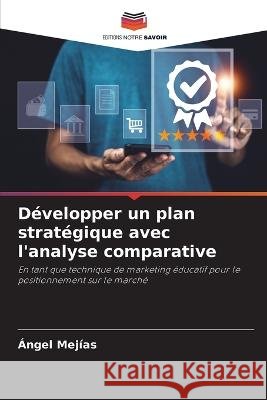 Developper un plan strategique avec l'analyse comparative Angel Mejias   9786205959992 Editions Notre Savoir