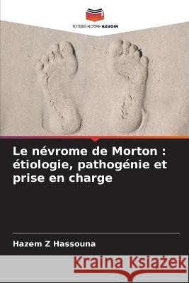 Le nevrome de Morton: etiologie, pathogenie et prise en charge Hazem Z Hassouna   9786205960325