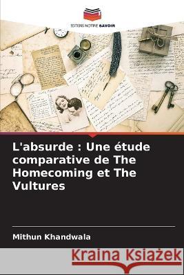 L'absurde: Une etude comparative de The Homecoming et The Vultures Mithun Khandwala   9786205960455