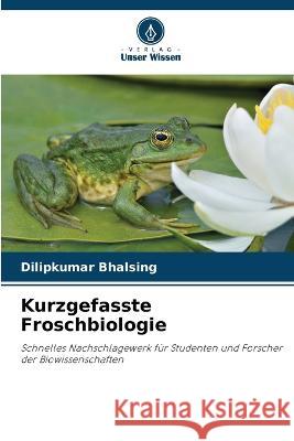 Kurzgefasste Froschbiologie Dilipkumar Bhalsing   9786205960578 Verlag Unser Wissen