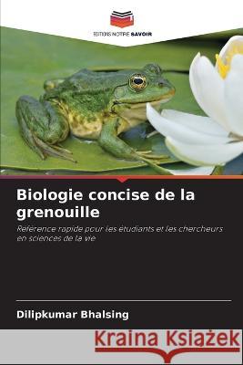 Biologie concise de la grenouille Dilipkumar Bhalsing   9786205960592 Editions Notre Savoir