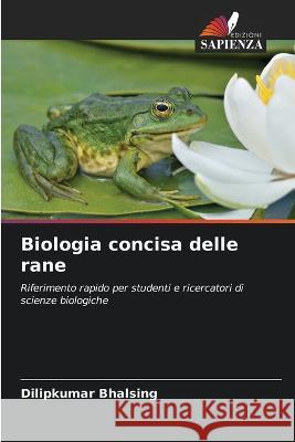 Biologia concisa delle rane Dilipkumar Bhalsing   9786205960608 Edizioni Sapienza