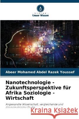 Nanotechnologie - Zukunftsperspektive fur Afrika Soziologie - Wirtschaft Abeer Mohamed Abdel Razek Youssef   9786205960905 Verlag Unser Wissen