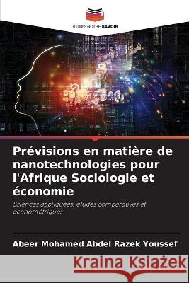 Previsions en matiere de nanotechnologies pour l'Afrique Sociologie et economie Abeer Mohamed Abdel Razek Youssef   9786205960929 Editions Notre Savoir