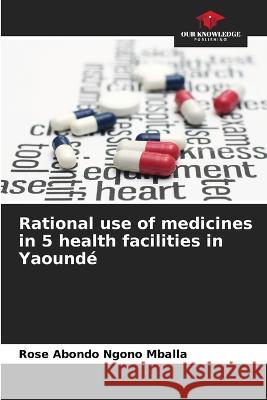 Rational use of medicines in 5 health facilities in Yaounde Rose Abondo Ngono Mballa   9786205961032