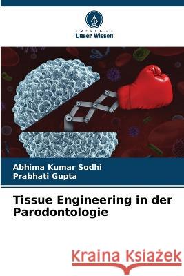 Tissue Engineering in der Parodontologie Abhima Kumar Sodhi Prabhati Gupta  9786205961681 Verlag Unser Wissen