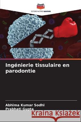 Ingenierie tissulaire en parodontie Abhima Kumar Sodhi Prabhati Gupta  9786205961766 Editions Notre Savoir