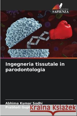 Ingegneria tissutale in parodontologia Abhima Kumar Sodhi Prabhati Gupta  9786205961773 Edizioni Sapienza