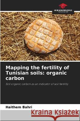 Mapping the fertility of Tunisian soils: organic carbon Haithem Bahri   9786205962596 Our Knowledge Publishing