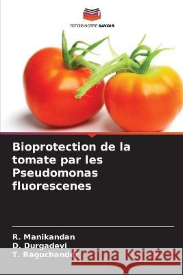 Bioprotection de la tomate par les Pseudomonas fluorescenes R Manikandan D Durgadevi T Raguchander 9786205963203