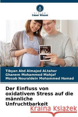 Der Einfluss von oxidativem Stress auf die mannliche Unfruchtbarkeit Tibyan Abd Almajed Altaher Ghanem Mohammed Mahjaf Mosab Nouraldein Mohammed Hamad 9786205963609