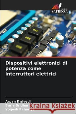 Dispositivi elettronici di potenza come interruttori elettrici Arpan Dwivedi Burla Sridhar Yogesh Pahariya 9786205963753 Edizioni Sapienza