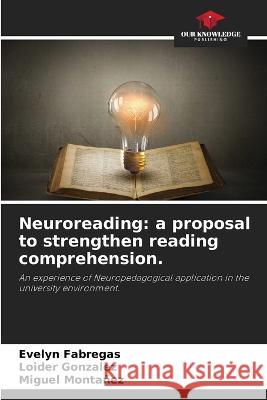 Neuroreading: a proposal to strengthen reading comprehension. Evelyn Fabregas Loider Gonzalez Miguel Montanez 9786205963852