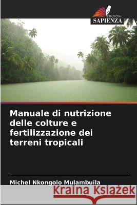 Manuale di nutrizione delle colture e fertilizzazione dei terreni tropicali Michel Nkongolo Mulambuila   9786205965153 Edizioni Sapienza