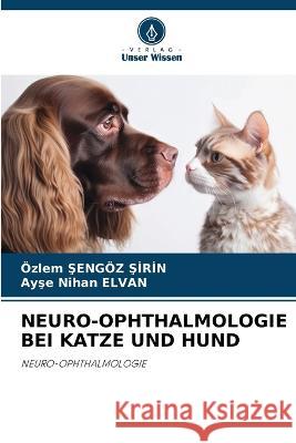 Neuro-Ophthalmologie Bei Katze Und Hund OEzlem Şengoez Şirin Ayşe Nihan Elvan  9786205965368 Verlag Unser Wissen