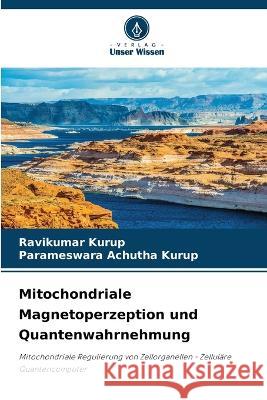 Mitochondriale Magnetoperzeption und Quantenwahrnehmung Ravikumar Kurup Parameswara Achutha Kurup  9786205965955 Verlag Unser Wissen